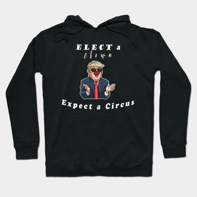 Elect a Clown Expect a Circus Hoodie by Snoot store